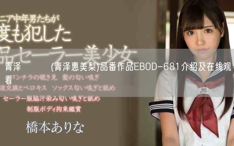 青泽えみり(青泽惠美梨)品番作品EBOD-681介绍及在线观看