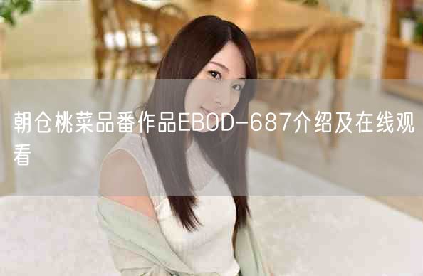 朝仓桃菜品番作品EBOD-687介绍及在线观看