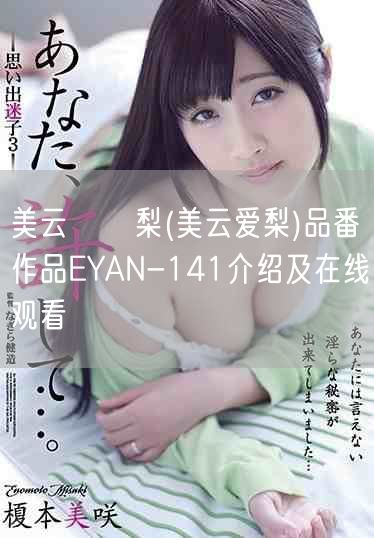 美云あい梨(美云爱梨)品番作品EYAN-141介绍及在线观看
