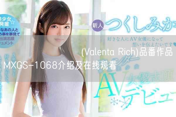 ヴァレンタリッチ(Valenta Rich)品番作品MXGS-1068介绍及在线