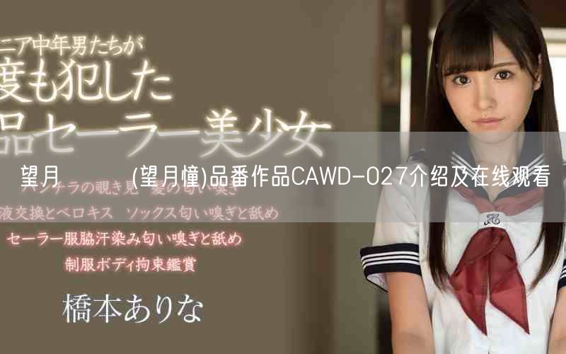 望月あられ(望月憧)品番作品CAWD-027介绍及在线观看