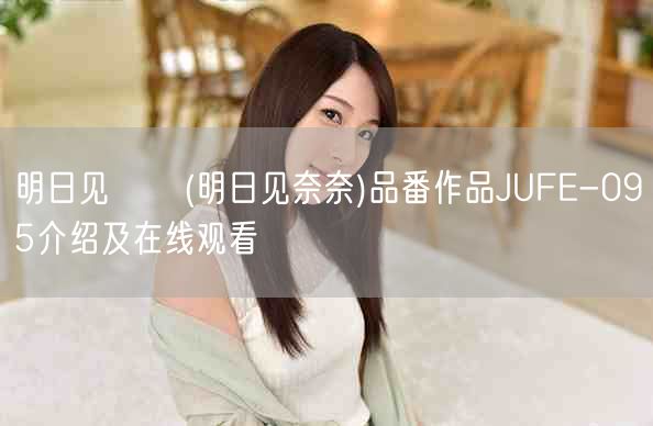 明日见なな(明日见奈奈)品番作品JUFE-095介绍及在线观看