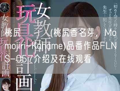 桃尻かなめ(桃尻香名芽，Momojiri-Kaname)品番作品FLNS-057