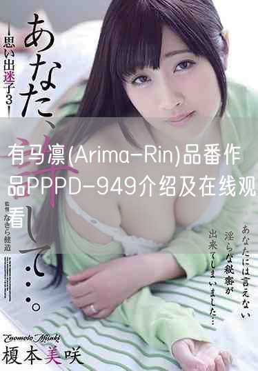 有马凛(Arima-Rin)品番作品PPPD-949介绍及在线观看