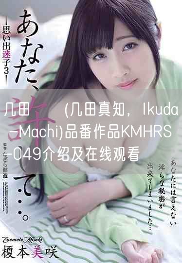 几田まち(几田真知，Ikuda -Machi)品番作品KMHRS-049介绍及在