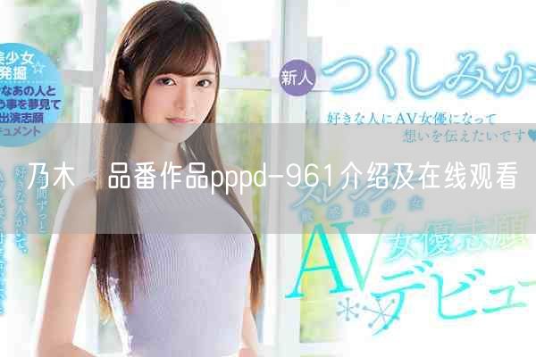 乃木蛍品番作品pppd-961介绍及在线观看